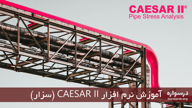 آموزش نرم افزار CAESAR II (سزار) برای تحلیل تنش خطوط لوله (پایپینگ)